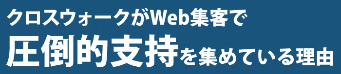 クロスウォークがWeb集客であっとうてき支持を集めている理由